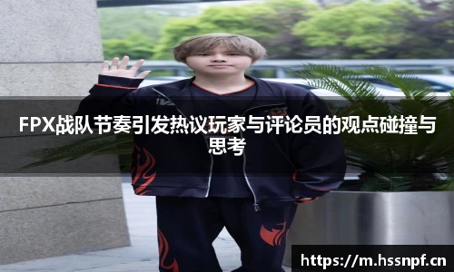 FPX战队节奏引发热议玩家与评论员的观点碰撞与思考