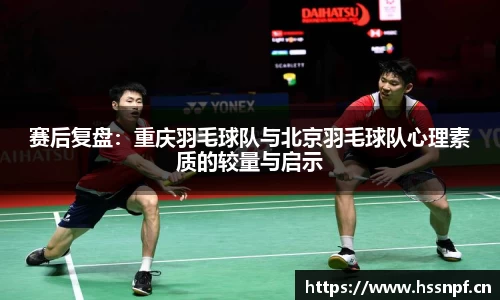 赛后复盘：重庆羽毛球队与北京羽毛球队心理素质的较量与启示